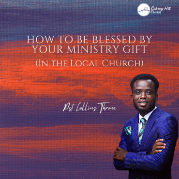 How to be blessed by your Ministry Gift in the Local Church